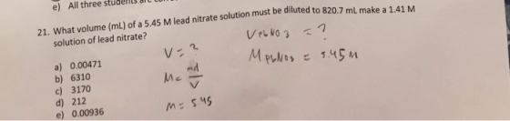 e) All three students ar 21. What volume (mL) of a 5.45 M lead nitrate solution must be diluted to 820.7 mL make a 1.41 M sol