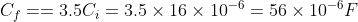 C_f = = 3.5C_i = 3.5 \times16 \times 10^{-6} = 56 \times 10^{-6}F