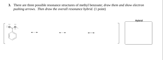 3. There are three possible resonance structures of methyl benzoate; draw them and show electron pushing arrows. Then draw th