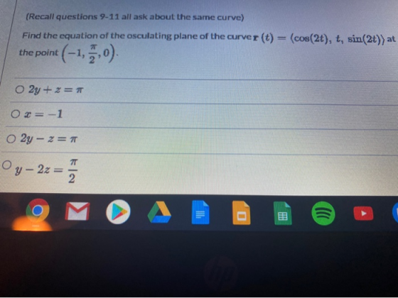 (Recall questions 9-11 all ask about the same curve) Find the equation of the osculating plane of the curver(t) = (cos(2), t,