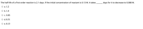 days for it to decrease to 0.088 M. The half-life of a first-order reaction is 2.1 days. If the initial concentration of reac