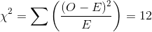 \chi^{2}=\sum \left ( \frac{(O-E)^{2}}{E} \right )=12
