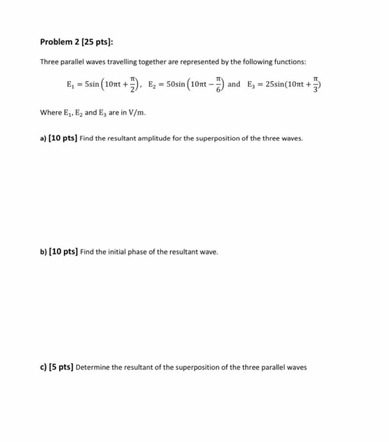 Problem 2 [25 pts]: Three parallel waves travelling together are represented by the following functions: E, = 5sin (10nt + 3)