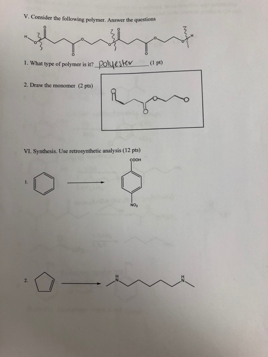 V. Consider the following polymer. Answer the questions 1. What type of polymer is it? Polyester (1 pt) 2. Draw the monomer (