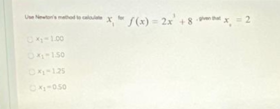 Uan Newtons method to calculator x for f(x) = 2x + 8 pven that x = 2 x2=1.00 *2=125 X: 050