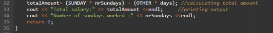 32 33 34 35 36 } totalAmount= (SUNDAY * nrSundays) + (OTHER * days); // calculating total amount cout << Total salary: << t