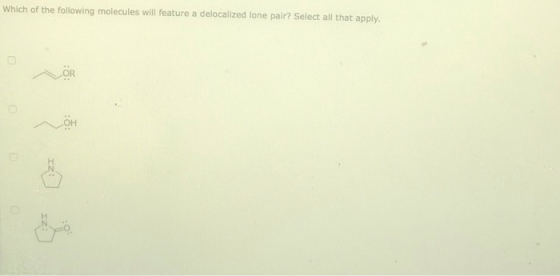 Which of the following molecules will feature a delocalized lone pair? Select all that apply. OR