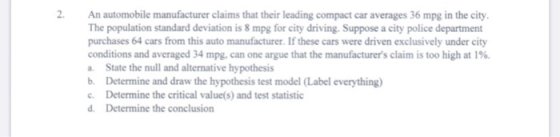 2. An automobile manufacturer claims that their leading compact car averages 36 mpg in the city. The population standard devi