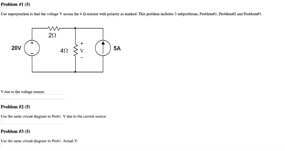 Problem #1 (5) Use superposition to find the voltage V across the 4 2 resistor with polarity as marked. This problem includes