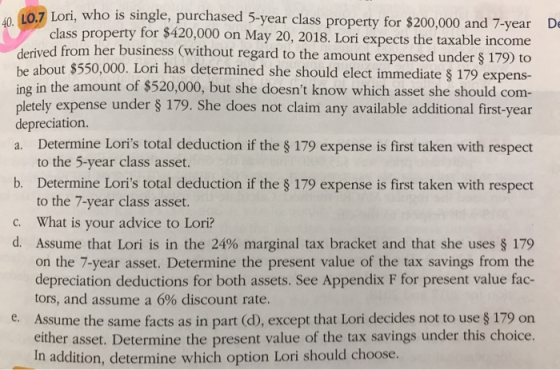 De 10.7 Lori, who is single, purchased 5-year class property for $200,000 and 7-year class property for $420,000 on May 20, 2
