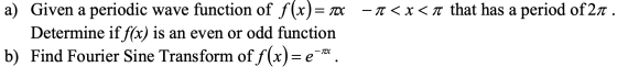 – To <x<a that has a period of 21 . a) Given a periodic wave function of f(x)= mox Determine if f(x) is an even or odd functi