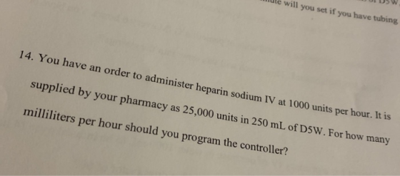 ule will you set if you have tubing USW 14. You have an order to administer heparin sodium IV at 1000 units per hour.it suppl