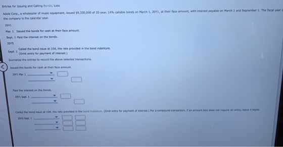 Entries for issuing and Calling Bonds; Loss Adele Corp., a wholesaler of music equipment, issued $9,330,000 of 20-year, 14% c