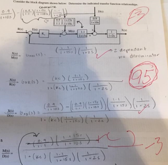 the block diagram shown below: Determine the indicated transfer function relationships Comvine 6.9 t+103 D(s) 0.971+15s 1.1?! +10s 0.9 1+10s R(s) Es) 1+15 + XO xm (s) 2 dependant no denomincto 05 X(s) 11SS t+155 D(s) M(s)