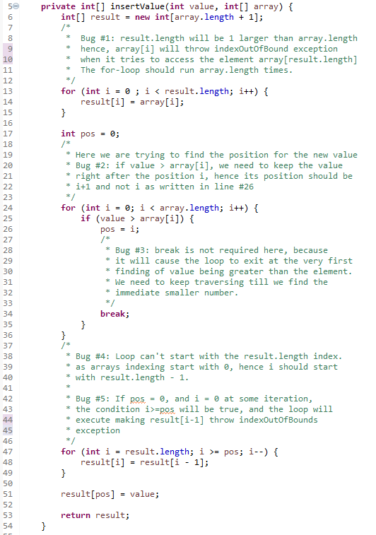 private int[] insertValue(int value, int[] array) { int[] result = new int[array.length + 1]; Bug #1: result.length will be 1