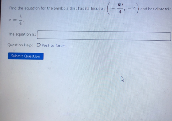 69 Find the equation for the parabola that has its focus at and has directrix 4 5 The equation is: Question Help: D Post to f