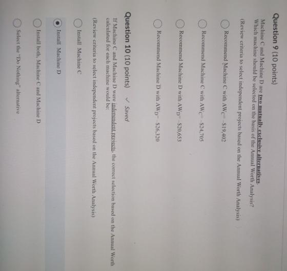 Question 9 (10 points) Machine C and Machine D are two mutually exclusive alternatives. Which machine should be selected on t