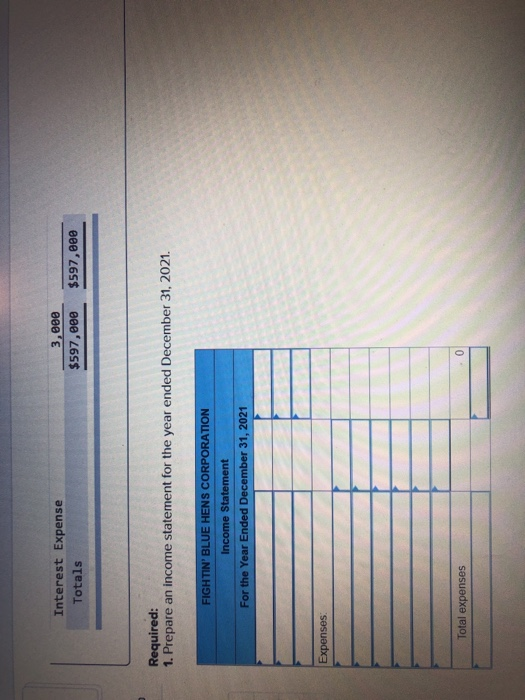 Interest Expense Totals 3,000 $597,000 $597,000 Required: 1. Prepare an income statement for the year ended December 31, 2021