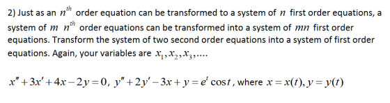 2) Just as an nth order equation can be transformed to a system of n first order equations, a system of m n order equations