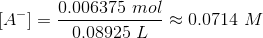 [A-]= 0.006375 mol - 0,08925 L 0.0714 M