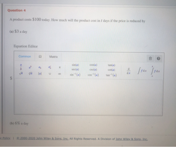 Question 4 A product costs $100 today. How much will the product cost in 1 days if the price is reduced by (a) $3 a day Equat