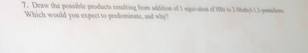 7. Draw the possible products resulting from noflquale Welch Which would you expect to predominated why