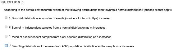 QUESTION 3 According to the central limit theorem, which of the following distributions tend towards a normal distribution? (