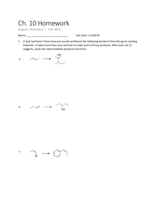 Ch. 10 Homework Organic Chemistry ! - Fall 2019 Name: Due Date: 11/20/19 1. (7 pts) Synthesis! Show how you would synthesize