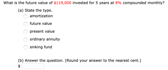 What is the future value of $119,000 invested for 5 years at 8% compounded monthly? (a) State the type amortization future va