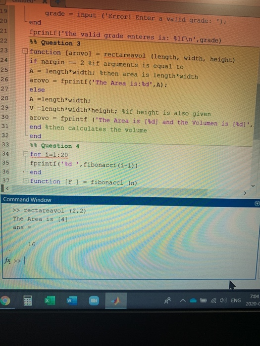 19 grade = input (Error! Enter a valid grade: ); end fprintf(The valid grade enteres is: $1f\n, grade) $ Question 3 El fu