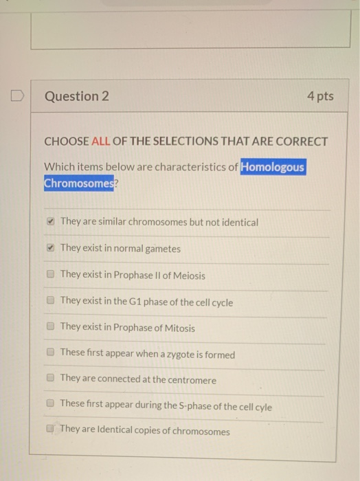 Question 2 4 pts CHOOSE ALL OF THE SELECTIONS THAT ARE CORRECT Which items below are characteristics of Homologous Chromosome