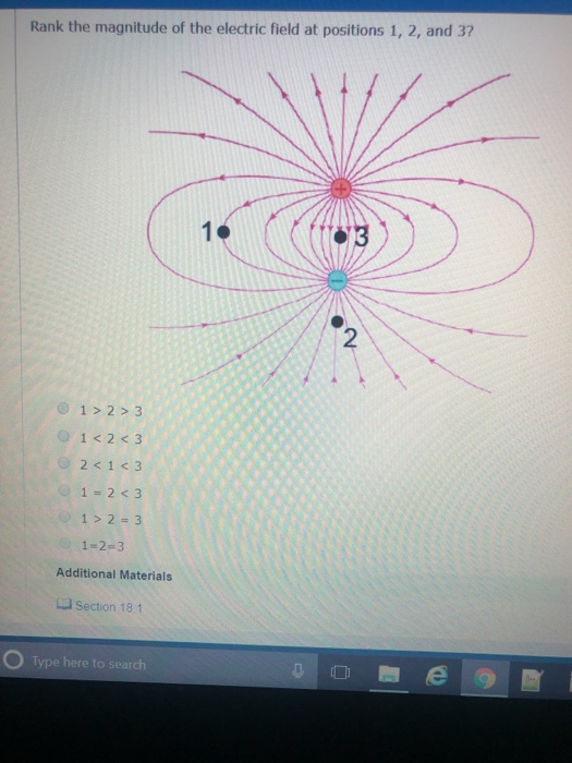 Rank the magnitude of the electric field at positions 1, 2, and 3? 12>3 1 <2 < 3 2 < 1 < 3 1 2< 3 1>2 3 1-2-3 Additional Materials La Section 18.1 Type here to search