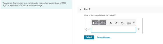 The electric field caused by a certain point charge has a magnitude of 6700 N/C at a distance of 0.150 m from the charge. Par