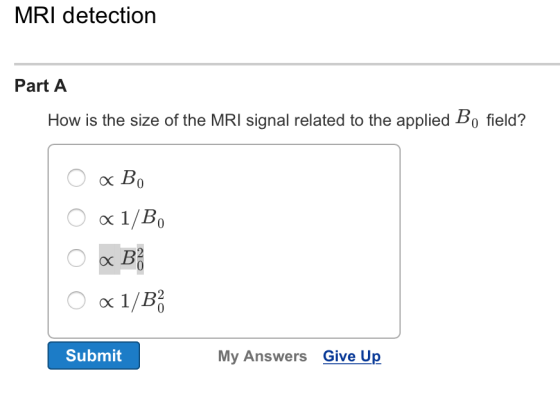 MRI detection Part A How is the size of the MRI signal related to the applied Bo field? oc B 1/B co B 1/B Submit My Answers Give Up