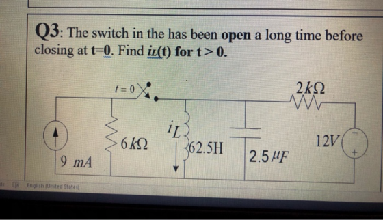 Q3: The switch in the has been open a long time before closing at t=0. Find it(t) for t> 0. t=0 2k22 6k92 i13 62.5H 12V 9 mA