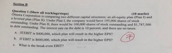 Section B Question 1 (Show all workings/steps) (10 marks) wa Corporation is comparing two different capital structures: an al