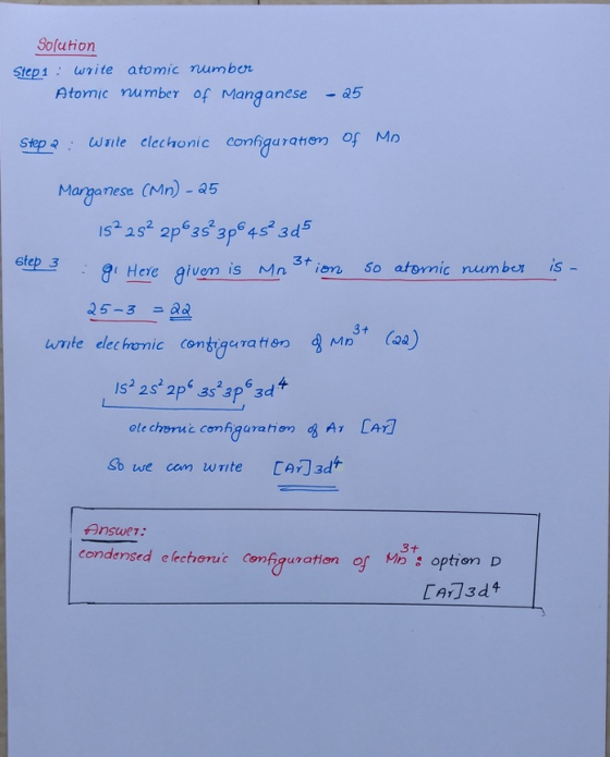 Sofution Step1Write atomic number Atomic number of Manganese-5 Step Wite cleckhonic configuratem of Mr Margernese (Mn) -25 sfep 3 3t 9 Here givem is Mnien So atornic number is So we com wite [ar]3 Answer: condensed e lecthoruc Confquration of vn option D CA 3d4