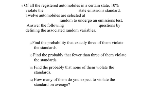 4. Of all the registered automobiles in a certain state, 10% violate the state emissions standard. Twelve automobiles are sel