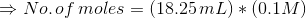 \Rightarrow No.\, of\, moles=(18.25\, mL)*(0.1 M)