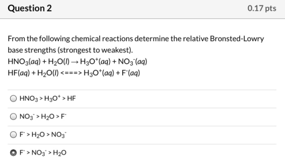 Question 2 0.17 pts From the following chemical reactions determine the relative Bronsted-Lowry base strengths (strongest to
