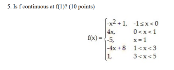 5. Is f continuous at f(1)? (10 points) [-x2 +1, 4x, f(x) = -5, -1<x<0 0<x<1 x=1 1<x<3 3<x<5 - 4x + 8 1,