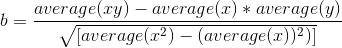 b = \frac{average(xy) - average(x)*average(y)}{{\sqrt{[average(x^2)-(average(x))^{2})]}}}