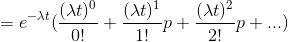 =e^{-\lambda t}(\frac{(\lambda t)^{0}}{0!} + \frac{(\lambda t)^{1}}{1!}p +\frac{(\lambda t)^{2}}{2!}p +...)