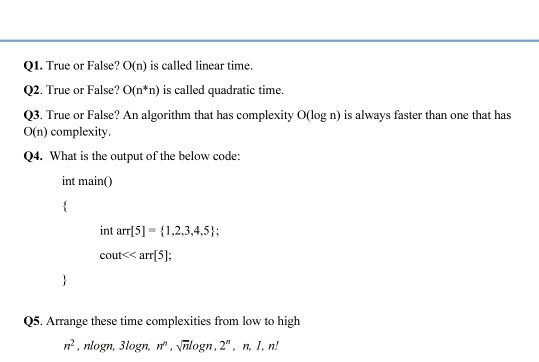 Q1. True or False? O(n) is called linear time 02. True or False? O(n*n) is called quadratic time 03. True or False? An algori