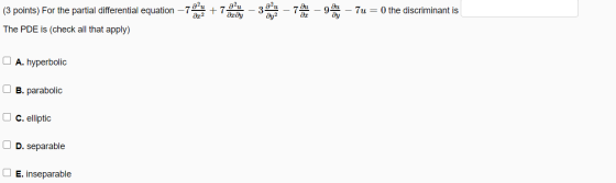 (3 points) For the partial differential equation –7824 au aray - 7 - 9 – 7u = 0 the discriminant is ar2 The PDE is (check all