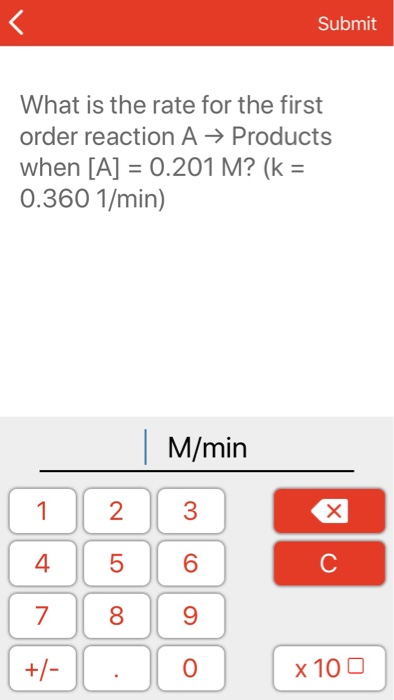 Submit What is the rate for the first order reaction AProducts when [A] = 0.201 M? (k = 0.360 1/min) M/min 12 3 4 6 0 x 100
