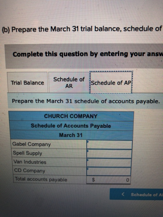 (b) Prepare the March 31 trial balance, schedule of Complete this question by entering your answ Trial Balance Schedule of AR
