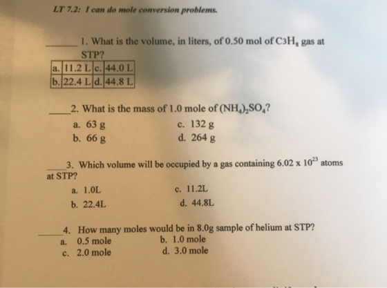 LT 7.2: I can do mole conversion problems. 1. What is the volume, in liters, of 0.50 mol of C3H, gas at STP? a. 11.2 L c. 44.