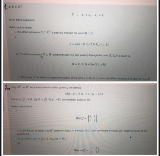 1 LetE CR E : x + x2 - X3 = 1, be an affine subspace. Select one or more: 1. The affine subspace ECR is passing through the p