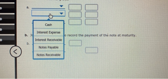 Cash b. Jo record the payment of the note at maturity. Interest Expense Interest Receivable Notes Payable Notes Receivable